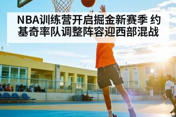 NBA训练营开启掘金新赛季 约基奇率队调整阵容迎西部混战