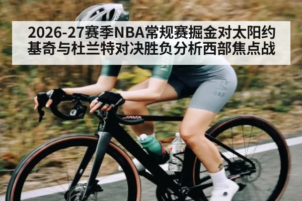2026-27赛季NBA常规赛掘金对太阳约基奇与杜兰特对决胜负分析西部焦点战